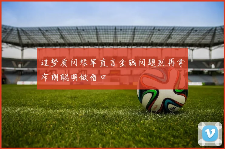 追梦质问绿军直言金钱问题别再拿布朗聪明做借口