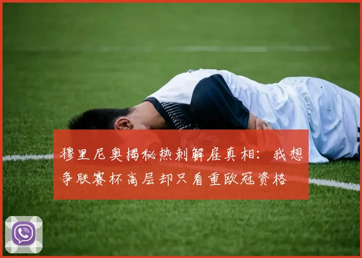 穆里尼奥揭秘热刺解雇真相：我想争联赛杯高层却只看重欧冠资格