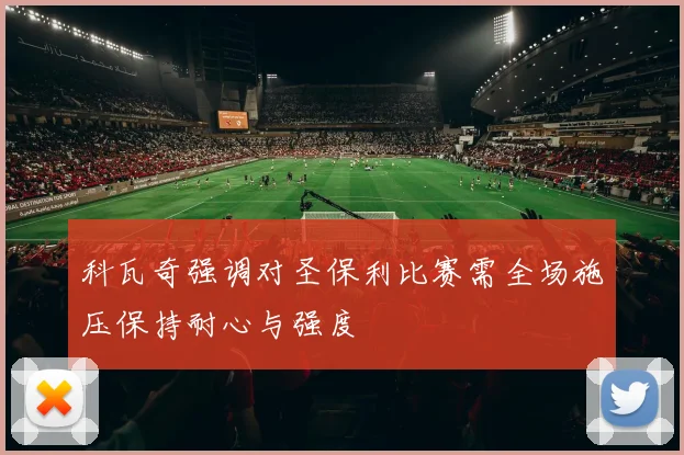 科瓦奇强调对圣保利比赛需全场施压保持耐心与强度